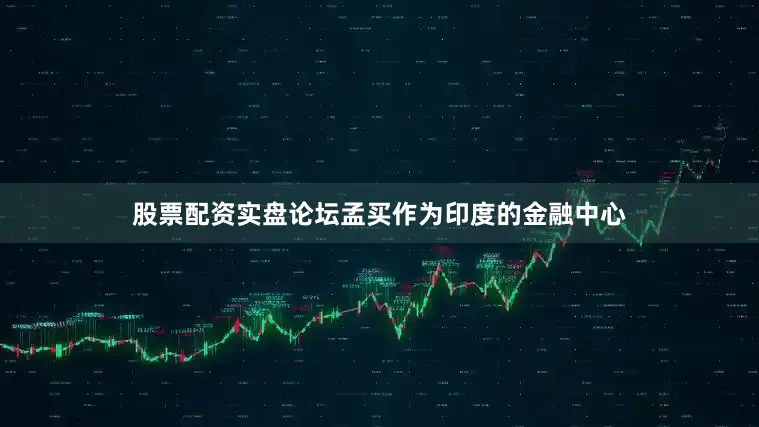 股票配资实盘论坛孟买作为印度的金融中心