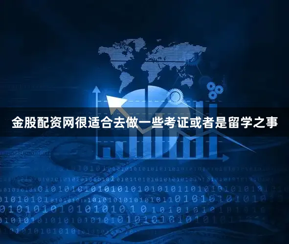 金股配资网很适合去做一些考证或者是留学之事