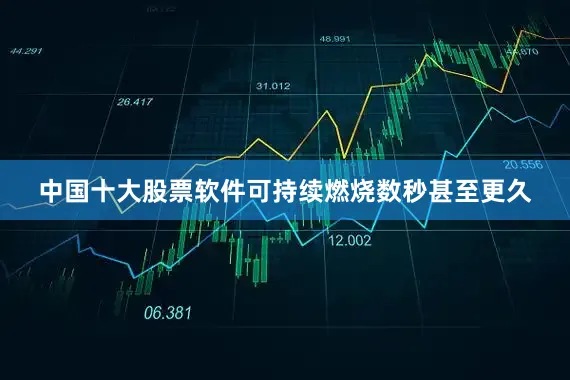 中国十大股票软件可持续燃烧数秒甚至更久