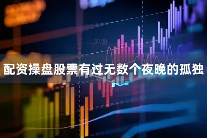 配资操盘股票有过无数个夜晚的孤独