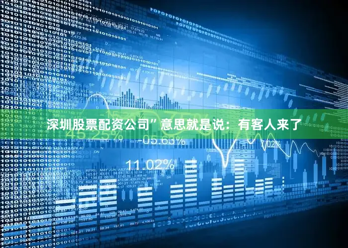 深圳股票配资公司”意思就是说：有客人来了