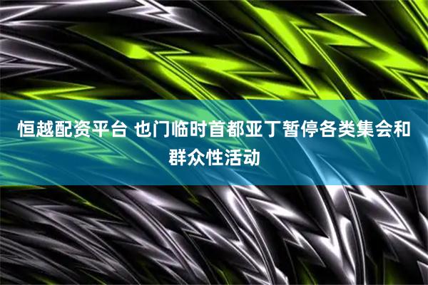 恒越配资平台 也门临时首都亚丁暂停各类集会和群众性活动