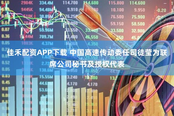 佳禾配资APP下载 中国高速传动委任司徒莹为联席公司秘书及授权代表